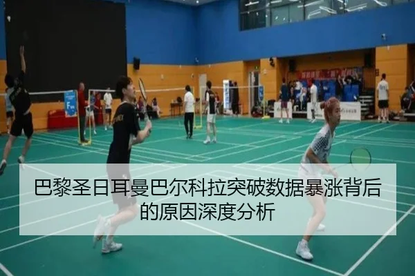 巴黎圣日耳曼巴尔科拉突破数据暴涨背后的原因深度分析