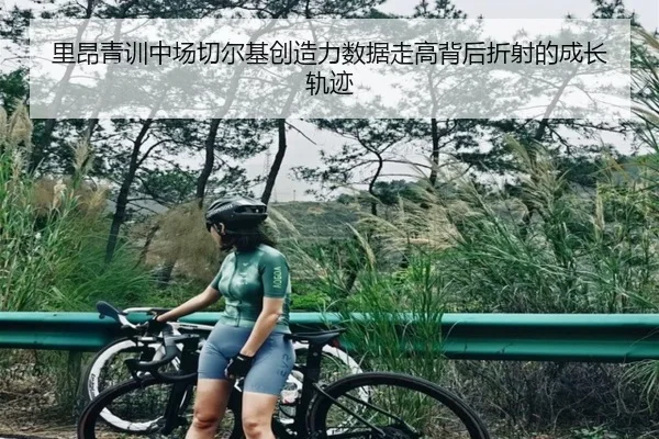 里昂青训中场切尔基创造力数据走高背后折射的成长轨迹